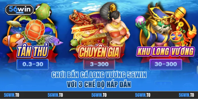 Chơi Bắn Cá Long Vương 56WIN với 3 chế độ hấp dẫn