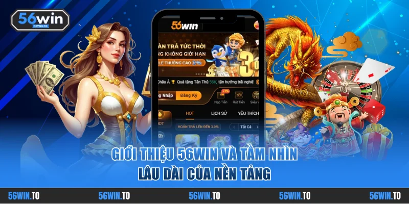 Giới thiệu 56WIN và tầm nhìn lâu dài của nhà cái