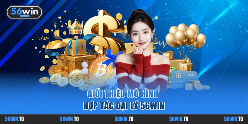 Giới thiệu mô hình hợp tác đại lý 56WIN