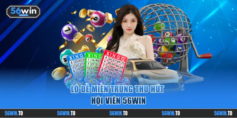 Lô đề miền Trung thu hút hội viên 56WIN