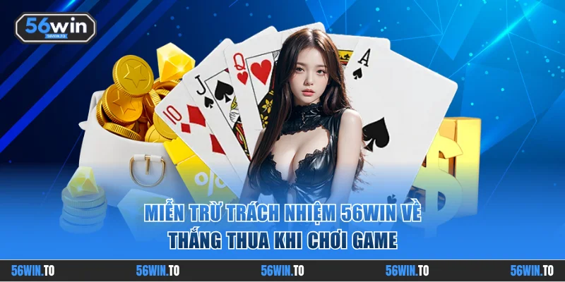 Miễn trừ trách nhiệm 56WIN về kết quả thắng thua khi chơi game