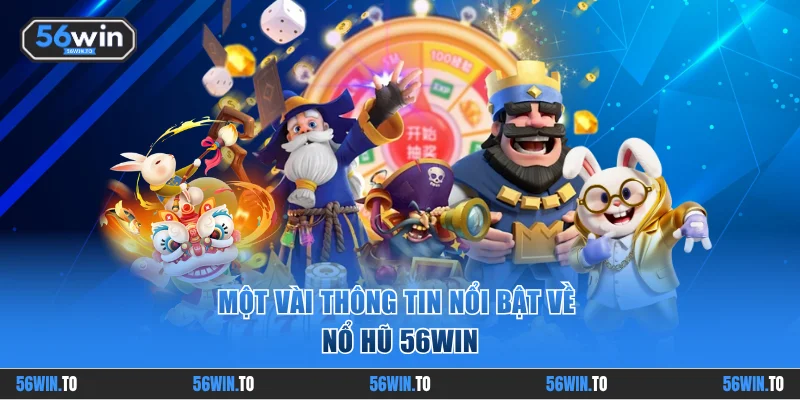 Một vài thông tin nổi bật về nổ hũ 56WIN