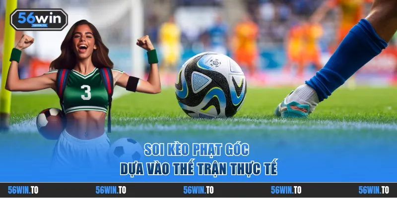 Soi kèo phạt góc dựa vào thế trận thực tế
