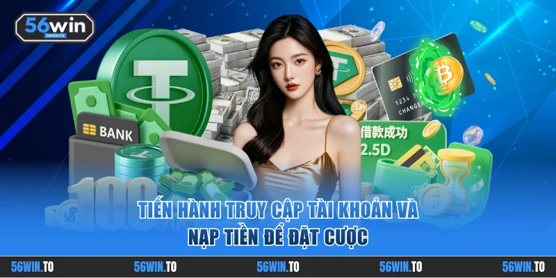 Tiến hành truy cập tài khoản và nạp tiền để đặt cược