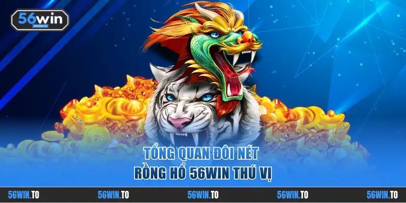 Tổng quan đôi nét rồng hổ 56WIN thú vị