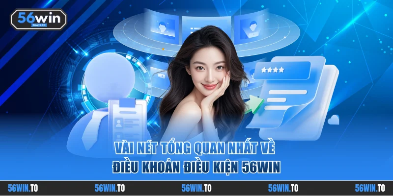 Vài nét tổng quan nhất về điều khoản điều kiện 56WIN